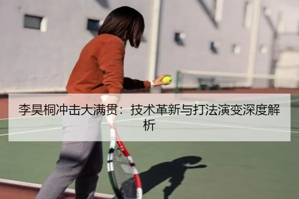 李昊桐冲击大满贯：技术革新与打法演变深度解析