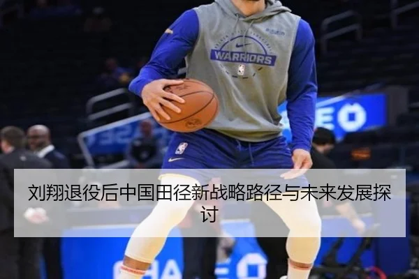 刘翔退役后中国田径新战略路径与未来发展探讨