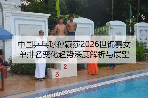 zhong-guo-ping-pang-qiu-sun-ying-sha-shi-jin-sai-nv-dan-pai-ming-bian-hua-qu-shi-shen-du-jie-xi-yu-zhan-wang-2-885.jpg